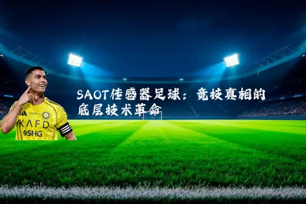 SAOT传感器足球：竞技真相的底层技术革命