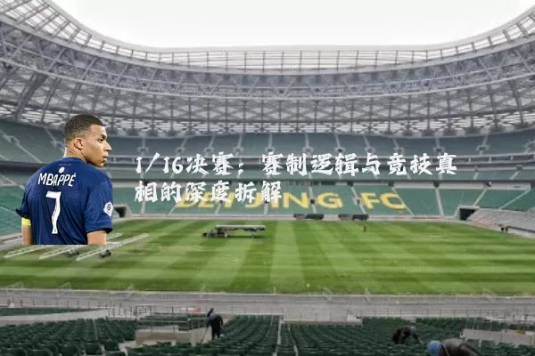 1/16决赛:赛制逻辑与竞技真相的深度拆解