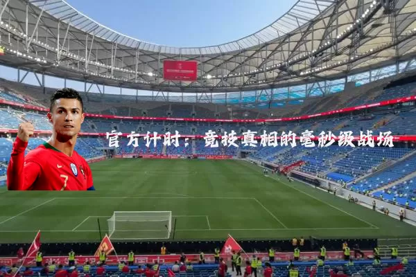 官方计时:竞技真相的毫秒级战场